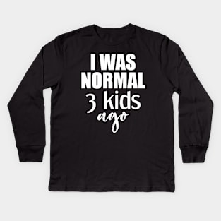 I Was Normal 3 Kids Ago Gift For Mom Kids Long Sleeve T-Shirt